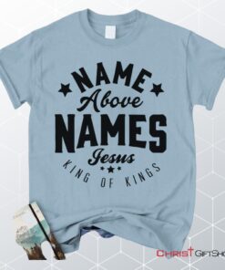 Name Above Names Jesus King Of Kings Unisex T Shirt, Sweatshirt, Hoodie