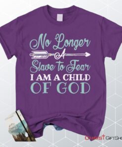 No Longer A Slave To Fear I Am A Child Of God Unisex T Shirt, Sweatshirt, Hoodie