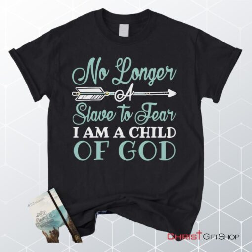 No Longer A Slave To Fear I Am A Child Of God Unisex T Shirt, Sweatshirt, Hoodie