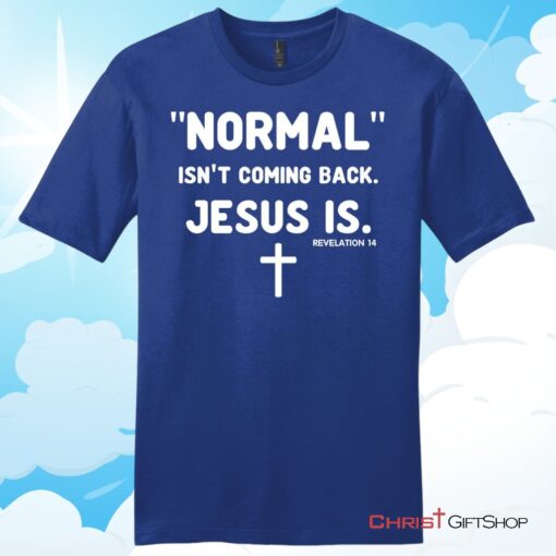 Normal isn't coming back Jesus is Revelation 14 mens Christian T Shirt