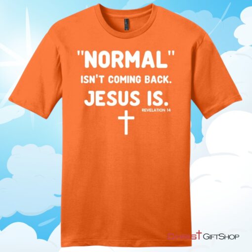 Normal isn't coming back Jesus is Revelation 14 mens Christian T Shirt