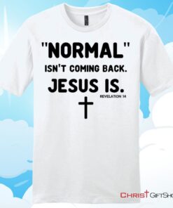 Normal isn't coming back Jesus is Revelation 14 mens Christian T Shirt