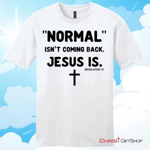 Normal isn't coming back Jesus is Revelation 14 mens Christian T Shirt