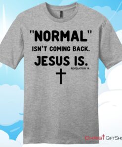 Normal isn't coming back Jesus is Revelation 14 mens Christian T Shirt