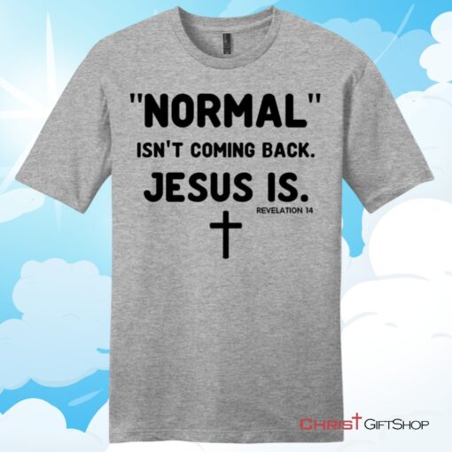 Normal isn't coming back Jesus is Revelation 14 mens Christian T Shirt