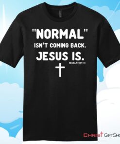 Normal isn't coming back Jesus is Revelation 14 mens Christian T Shirt