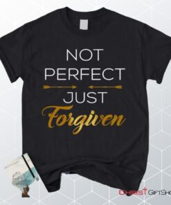 Not Perfect Just Forgiven Christian Unisex T Shirt, Sweatshirt, Hoodie