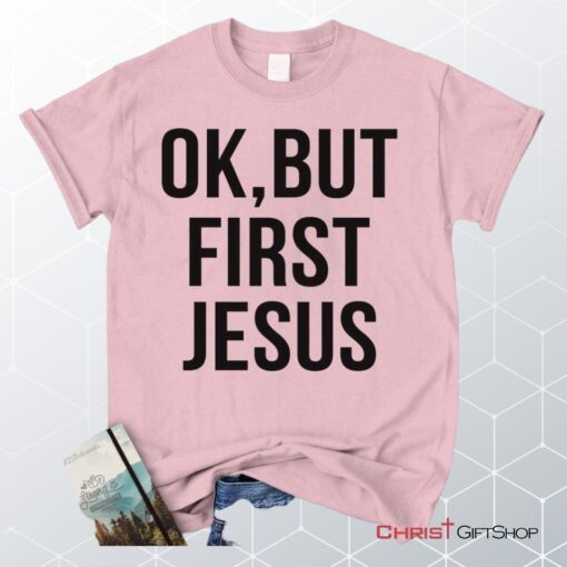 Ok But First Jesus Unisex T Shirt, Sweatshirt, Hoodie