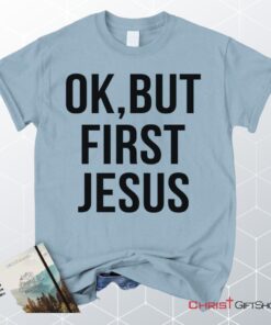 Ok But First Jesus Unisex T Shirt, Sweatshirt, Hoodie