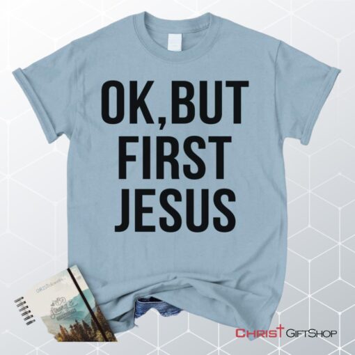 Ok But First Jesus Unisex T Shirt, Sweatshirt, Hoodie