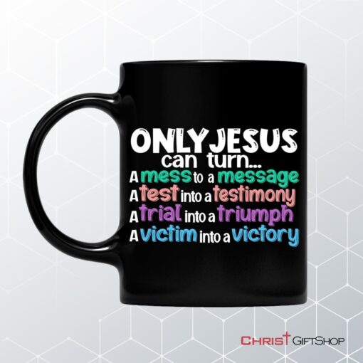 Only Jesus Can Turn A Mess Into A Message Christian Coffee Mug