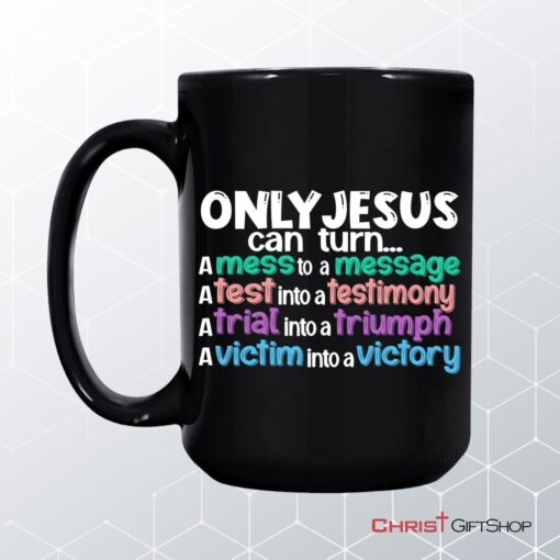 Only Jesus Can Turn A Mess Into A Message Christian Coffee Mug