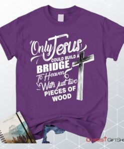 Only Jesus Could Build A Bridge To Heaven Christian Unisex T Shirt, Sweatshirt, Hoodie