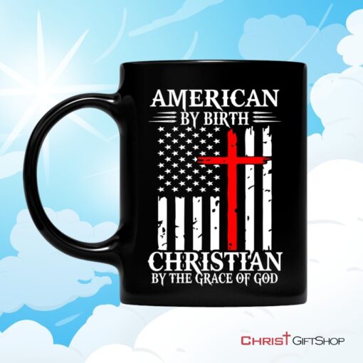 Patriotic Christian Mugs American By Birth Christian By The Grace Of God Coffee Mug