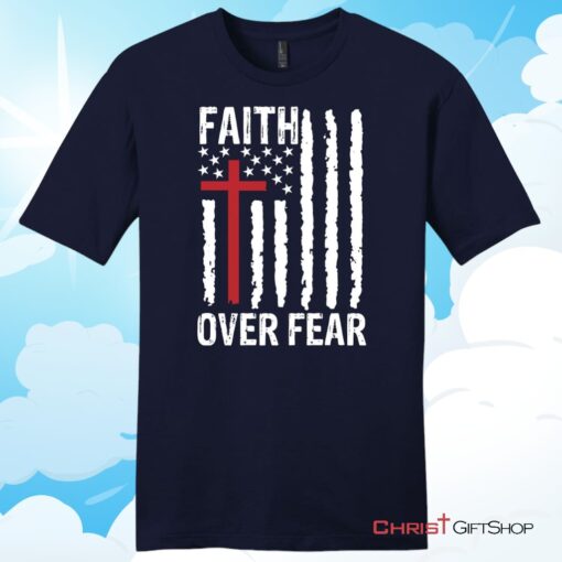 Patriotic Christian T Shirts Faith over fear American flag Unisex T Shirt, Hoodie, Sweatshirt