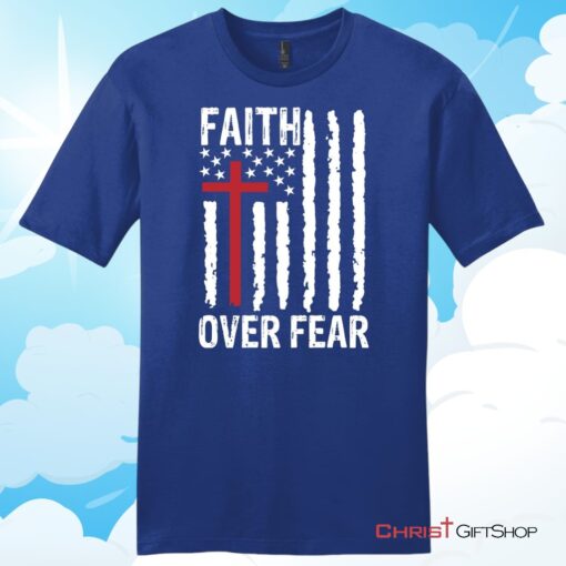 Patriotic Christian T Shirts Faith over fear American flag Unisex T Shirt, Hoodie, Sweatshirt