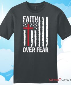 Patriotic Christian T Shirts Faith over fear American flag Unisex T Shirt, Hoodie, Sweatshirt