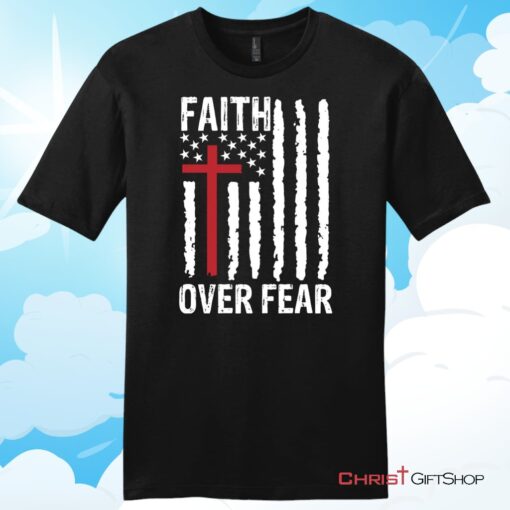 Patriotic Christian T Shirts Faith over fear American flag Unisex T Shirt, Hoodie, Sweatshirt