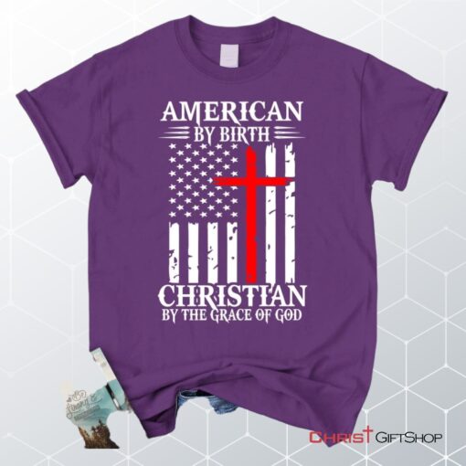 Patriotic Christian Unisex T Shirt, Sweatshirt, Hoodies American By Birth Christian By The Grace Of God Unisex T Shirt, Sweatshirt, Hoodie