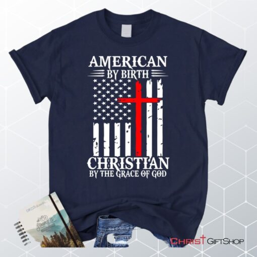 Patriotic Christian Unisex T Shirt, Sweatshirt, Hoodies American By Birth Christian By The Grace Of God Unisex T Shirt, Sweatshirt, Hoodie