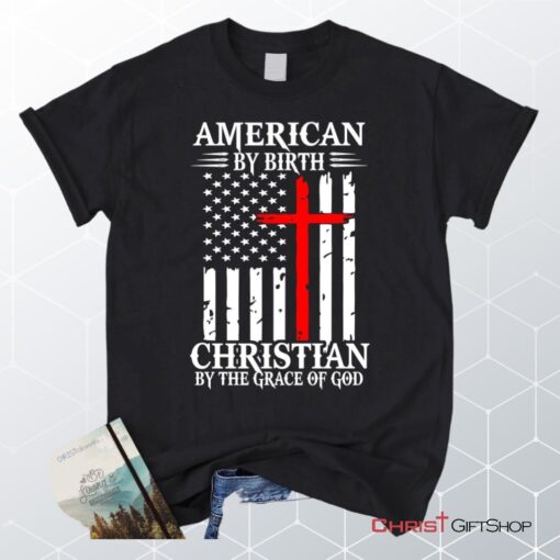 Patriotic Christian Unisex T Shirt, Sweatshirt, Hoodies American By Birth Christian By The Grace Of God Unisex T Shirt, Sweatshirt, Hoodie