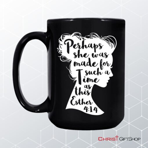 Perhaps She Was Made For Such A Time As This Esther 414 Coffee Mug