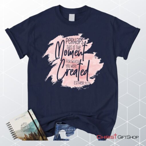 Perhaps This Is The Moment For Which You Were Created Esther 414 Christian Unisex T Shirt, Sweatshirt, Hoodie