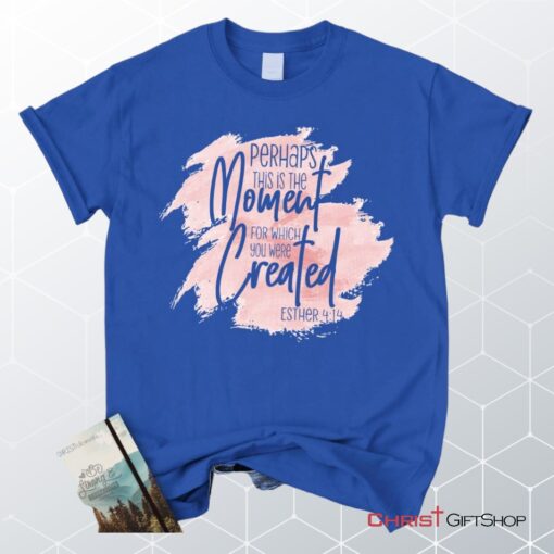 Perhaps This Is The Moment For Which You Were Created Esther 414 Christian Unisex T Shirt, Sweatshirt, Hoodie