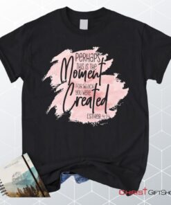 Perhaps This Is The Moment For Which You Were Created Esther 414 Christian Unisex T Shirt, Sweatshirt, Hoodie