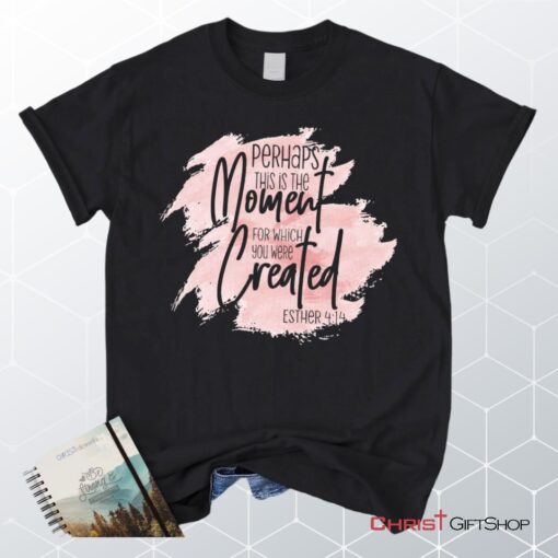 Perhaps This Is The Moment For Which You Were Created Esther 414 Christian Unisex T Shirt, Sweatshirt, Hoodie