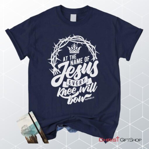 Philippians 210 At The Name Of Jesus Every Knee Will Bow Unisex T Shirt, Sweatshirt, Hoodie