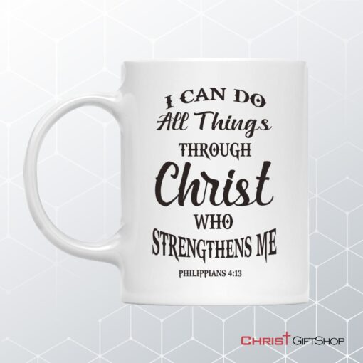 Philippians 413 I Can Do All Things Through Christ Coffee Ceramic Mug