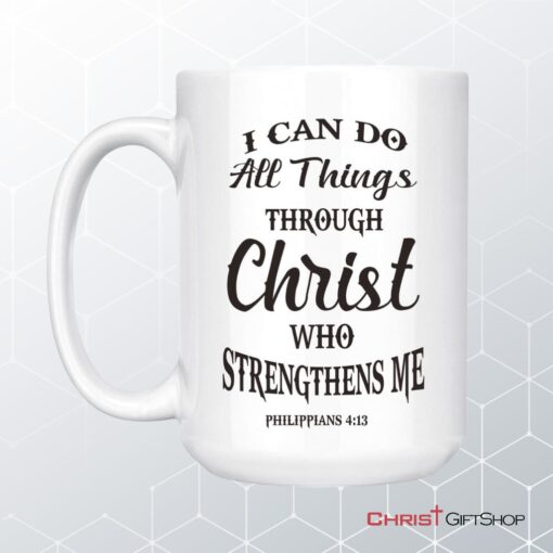 Philippians 413 I Can Do All Things Through Christ Coffee Ceramic Mug