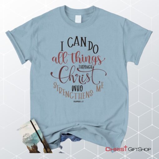 Philippians 413 I Can Do All Things Through Christ Unisex T Shirt, Sweatshirt, Hoodie