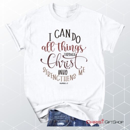 Philippians 413 I Can Do All Things Through Christ Unisex T Shirt, Sweatshirt, Hoodie