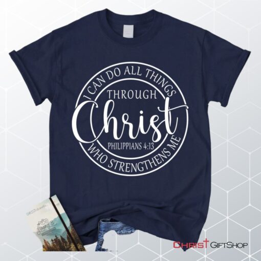 Philippians 413 Shirt I Can Do All Things Through Christ Christian Unisex T Shirt, Sweatshirt, Hoodie