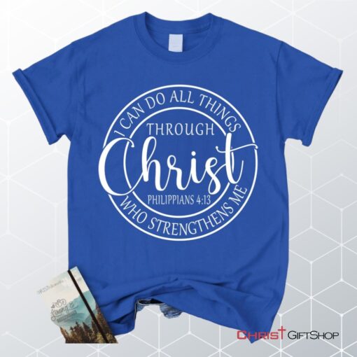 Philippians 413 Shirt I Can Do All Things Through Christ Christian Unisex T Shirt, Sweatshirt, Hoodie