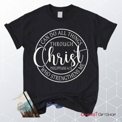 Philippians 413 Shirt I Can Do All Things Through Christ Christian Unisex T Shirt, Sweatshirt, Hoodie