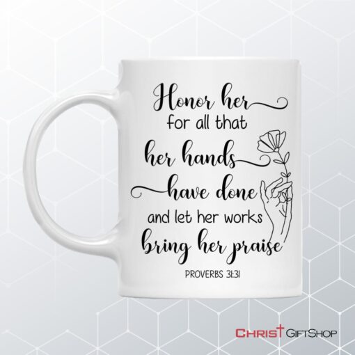 Proverbs 3131 Honor Her For All That Her Hands Have Done Coffee Ceramic Mug