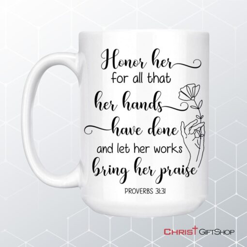 Proverbs 3131 Honor Her For All That Her Hands Have Done Coffee Ceramic Mug