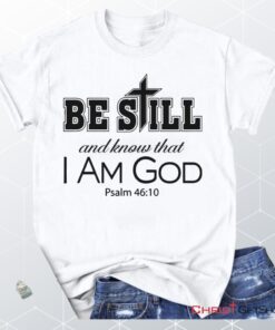 Psalm 4610 Be Still And Know That I Am God, Bible Verse Unisex Shirt, Hoodie