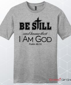 Psalm 4610 Be Still And Know That I Am God, Bible Verse, Unisex Shirt, Hoodie