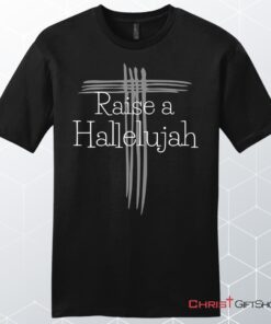 Raise A Hallelujah T Shirt Men's Christian Unisex T Shirt, Sweatshirt, Hoodie