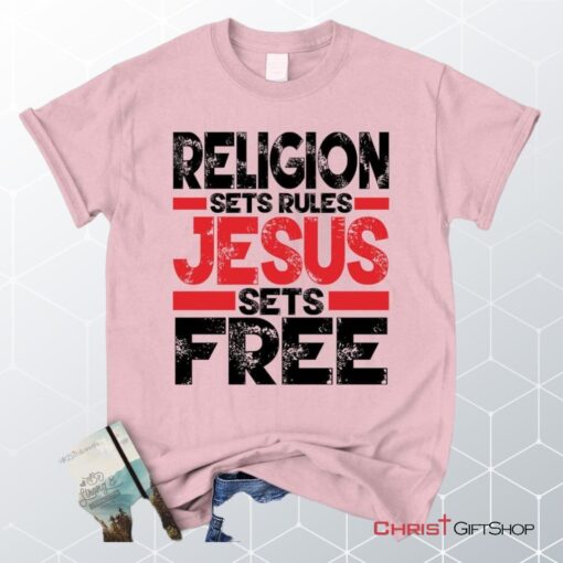 Religion Sets Rules Jesus Sets Free Unisex T Shirt, Sweatshirt, Hoodie