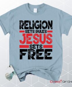 Religion Sets Rules Jesus Sets Free Unisex T Shirt, Sweatshirt, Hoodie