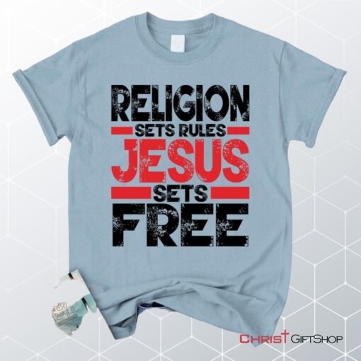 Religion Sets Rules Jesus Sets Free Unisex T Shirt, Sweatshirt, Hoodie