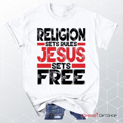 Religion Sets Rules Jesus Sets Free Unisex T Shirt, Sweatshirt, Hoodie