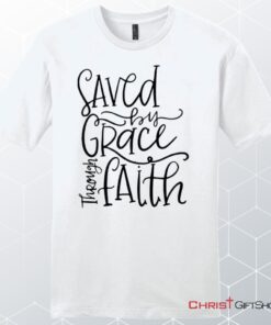 Saved By Grace Through Faith Unisex Shirt, Hoodie