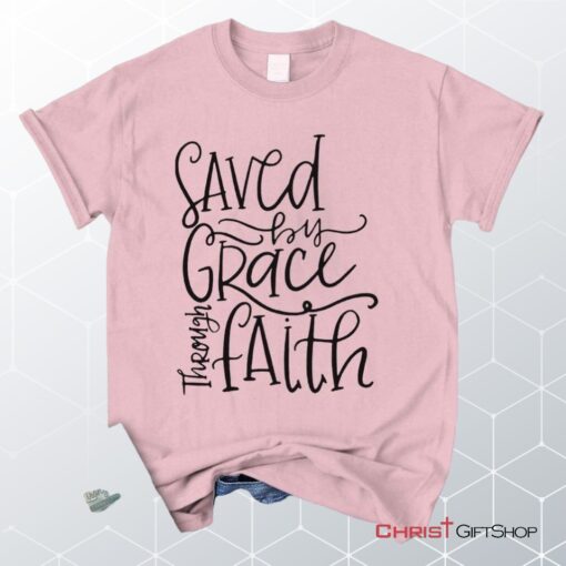 Saved By Grace Through Faith Unisex T Shirt, Sweatshirt, Hoodie