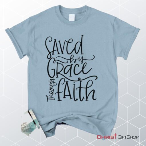 Saved By Grace Through Faith Unisex T Shirt, Sweatshirt, Hoodie